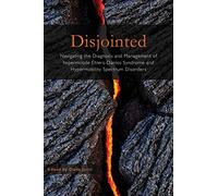 Disjointed Navigating the Diagnosis and Management of Hypermobile Ehlers-Danlos Syndrome and Hypermobility Spectrum Disorders