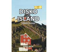 DISKO ISLAND TRAVEL GUIDE 2025-2026: Travel the Edge of the Arctic - A Complete Guide to Disko Island’s Glaciers, Wildlife, and Local Life (The Traveler's Companion)