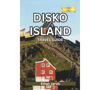 DISKO ISLAND TRAVEL GUIDE 2025-2026: Travel the Edge of the Arctic - A Complete Guide to Disko Island’s Glaciers, Wildlife, and Local Life (The Traveler's Companion)