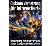 Diskrete Vernetzung für Introvertierte: Networking für Introvertierte Ruhige Strategien die funktionieren