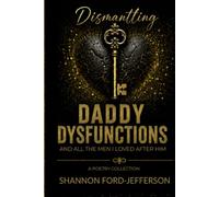 Dismantling Daddy Dysfunctions: And All The Men I Loved After Him