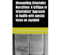 Dismantling Orientalist Narratives: A Critique of Orientalists' Approach to Hadith with special focus on Juynboll