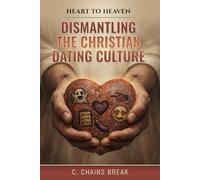 Dismantling the Christian Dating Culture: A 40-Day Devotional for Singles Navigating Loneliness, Love, and Relationships (Heart to Heaven)
