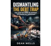 Dismantling the Debt Trap: The Step-by-Step Blueprint to Financial Freedom: 1 (The Financial Freedom Arc)