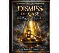 Dismiss the Case: A Spiritual Blueprint to Legally Shut Down Every Attack Against Your Life