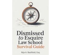 Dismissed to Esquire:: Law School Survival Guide (Dismissed to Esquire: The Strategic Re-Entry Playbook By: Nija A. Bastfield, Esq.)