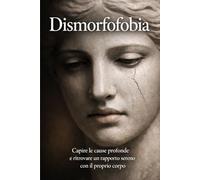 Dismorfofobia: Capire le cause profonde e ritrovare un rapporto sereno con il proprio corpo