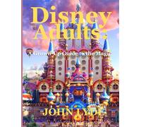 Disney Adults: A Grown-Up Guide to the Magic: Discover the Best Dining, Entertainment, and Relaxation at Disney Parks and Resorts