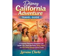 Disney California Adventure Travel Guide 2026-2027: A Complete Planning Companion with Insider Tips, Smart Itineraries, Dining, Hotels, and Time-Saving Strategies for Every Traveler