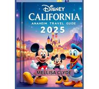 DISNEY CALIFORNIA ANAHEIM TRAVEL GUIDE 2025: With Genie+ Secrets, Attractions, Crowd Hacks, and Kid-Approved Itineraries