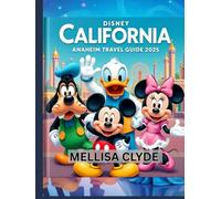 DISNEY CALIFORNIA ANAHEIM TRAVEL GUIDE 2025: With Genie+ Secrets, Attractions, Crowd Hacks, and Kid-Approved Itineraries