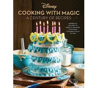 Disney: Cooking With Magic: A Century of Recipes: Inspired by Decades of Disney's Animated Films from Steamboat Willie to Wish