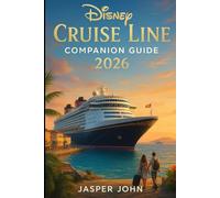 Disney Cruise Line companion guide 2026: Your Essential Guide to Disney Cruise Adventures with Itineraries, Dining Insights, Hidden Experiences, and 2026 Ship Updates