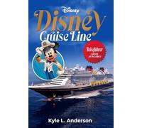 Disney Cruise Line Reiseführer: Begeben Sie sich auf die ultimative Disney-Reise: Magische Reiserouten, unverzichtbare Erlebnisse und praktische Tipps für alle Reisenden