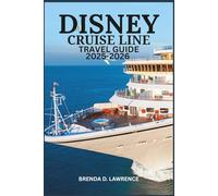 DISNEY CRUISE LINE TRAVEL GUIDE 2025-2026: Enchanting Voyages for Families, Couples, and Seniors to Iconic Destinations Worldwide, Creating Memories for All Ages