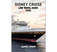 DISNEY CRUISE LINE TRAVEL GUIDE 2026: A Complete Planning Guide to Ships, Ports, Itineraries, Cabins, Dining, and Onboard Experiences
