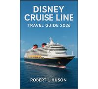 DISNEY CRUISE LINE TRAVEL GUIDE 2026: Your Complete Handbook for Magical Voyages, Family Fun, and Onboard Adventures