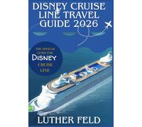 DISNEY CRUISE LINE TRAVEL GUIDE 2027: A Practical Guide to Choosing Your Cruise, Planning Your Trip, Exploring Ports, Saving Money, and Making the Most of Life at Sea