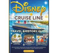 DISNEY CRUISE LINE TRAVEL & HISTORY GUIDE 2027 (FULL COLOR): Explore Disney Cruise Ships, Island Adventures, Dining Experiences, and Travel Tips for the Perfect Family Cruise Vacation