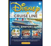 DISNEY CRUISE LINE TRAVEL & HISTORY GUIDE 2027 (FULL COLOR): Explore Disney Cruise Ships, Island Adventures, Dining Experiences, and Travel Tips for the Perfect Family Cruise Vacation