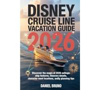 DISNEY CRUISE LINE VACATION GUIDE 2026: Discover the Magic of 2026 Sailings: Ship Features, Itinerary Details, Character Meet Locations, and Family Planning Tips