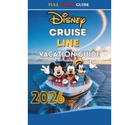 DISNEY CRUISE LINE VACATION GUIDE 2026: Explore Shore Excursions, Wish & Treasure, Castaway Cay, Lookout Cay and Exclusive Experiences for Every Type of Travelers