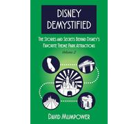 Disney Demystified: The Stories and Secrets Behind Disney’s Favorite Theme Park Attractions Volume 2