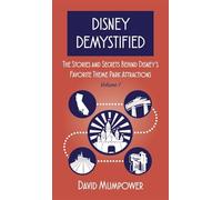 Disney Demystified: The Stories and Secrets Behind Disney's Favorite Theme Park Attractions Volume 1