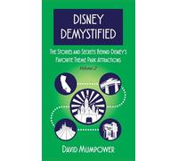 Disney Demystified: The Stories and Secrets Behind Disney's Favorite Theme Park Attractions Volume 2
