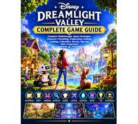 Disney Dreamlight Valley Complete Game Guide: Complete Walkthrough, Quest Strategies, Character Friendship, Exploration, Cooking, Crafting, Collectibles, Secrets, Tips and 100% Progression