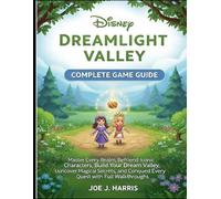 DISNEY DREAMLIGHT VALLEY: COMPLETE GAME GUIDE: Master Every Realm, Befriend Iconic Characters, Build Your Dream Valley, Uoncover Magical Secrets, and Conqued Every Quest with Full Walkthroughs