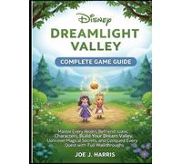 DISNEY DREAMLIGHT VALLEY: COMPLETE GAME GUIDE: Master Every Realm, Befriend Iconic Characters, Build Your Dream Valley, Uoncover Magical Secrets, and Conqued Every Quest with Full Walkthroughs