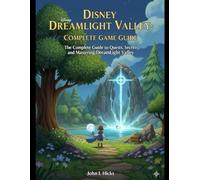 DISNEY DREAMLIGHT VALLEY: COMPLETE GAME GUIDE: The Complete Guide to Quests, Secrets, and Mastering Dreamlight Valley