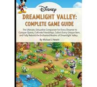 DISNEY DREAMLIGHT VALLEY: COMPLETE GAME GUIDE: The Ultimate,Exhaustive Companion for Every Dreamer to Conquer Quests,Cultivate Friendships, Collect Every Unique Item, and Fully Rebuild the Enchanted