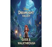 Disney Dreamlight Valley Complete Guide and Walkthrough :Tips, Tricks, Strategies, Secrets and everything you need to know before playing