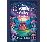 DISNEY DREAMLIGHT VALLEY GAME GUIDE: Your Complete Guide to Mastering Every Quest, Character, and Realm