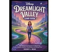 DISNEY DREAMLIGHT VALLEY GAME GUIDE: Your Magical Companion to Mastering Realms, Quests, Friendships, and Disney Fun!