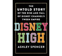 DISNEY HIGH UNTOLD STORY DISNEY CHANNELS TWEEN EMPIRE: The Untold Story of the Rise and Fall of Disney Channel's Tween Empire