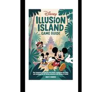 Disney Illusion Island Game Guide: Your Companion to Exploring Every Biome, Conquering Time Trials, and Unlocking the Full Disney Adventure with Mickey & Friends