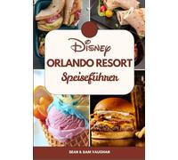 Disney Orlando Resort Speiseführer: Ein Begleiter für Feinschmecker auf einem wunderbaren Abenteuer mit Bildern, Karten, Essensempfehlungen, ... (The Ultimate Foodie Insider Guide)
