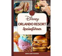 Disney Orlando Resort Speiseführer: Ein Begleiter für Feinschmecker auf einem wunderbaren Abenteuer mit Bildern, Karten, Essensempfehlungen, ... (The Ultimate Foodie Insider Guide)