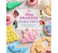 Disney Princess Cookie Party: 50+ Family-Friendly Recipes Inspired by Your Favorite Disney Princesses