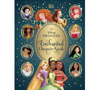 Disney Princess Enchanted Character Guide: Relive the Spellbinding Stories of the Disney Princesses in This Magical Guide
