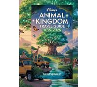 Disney’s Animal Kingdom Travel Guide 2025-2026: Insider Tips, Best Rides, Dining, Itineraries & Hidden Secrets for Families, First-Time Visitors & Disney Fans