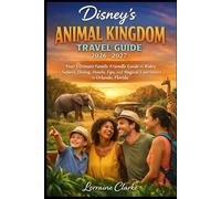Disney’s Animal Kingdom Travel Guide 2026-2027: Your Ultimate Family-Friendly Guide to Rides, Safaris, Dining, Hotels, Tips, and Magical Experiences in Orlando, Florida