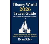 Disney World 2026 Travel Guide for Families & First-Time Visitors: Insider Tips, Itineraries, and Secrets to Make the Most of Your Disney Experience