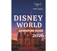 Disney World Adventure Guide 2026: Your Complete Guide to Food Trails, Big Thrills, Disney World Tickets, Hotels, Dining, Top Rides, Disney Springs, ... Experience and Genie (Fortis Aquila Travels)