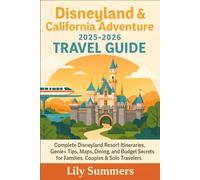 Disneyland & California Adventure 2025-2026 Travel Guide: Complete Disneyland Resort Itineraries, Genie+ Tips, Maps, Dining, and Budget Secrets for Families, Couples & Solo Travelers