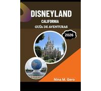 DISNEYLAND CALIFORNIA GUÍA DE AVENTURAS 2026: Donde las historias, los sueños y el descubrimiento se unen