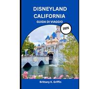 DISNEYLAND CALIFORNIA GUIDA DI VIAGGIO 2026: Il viaggio completo di un insider attraverso il posto più felice della Terra”